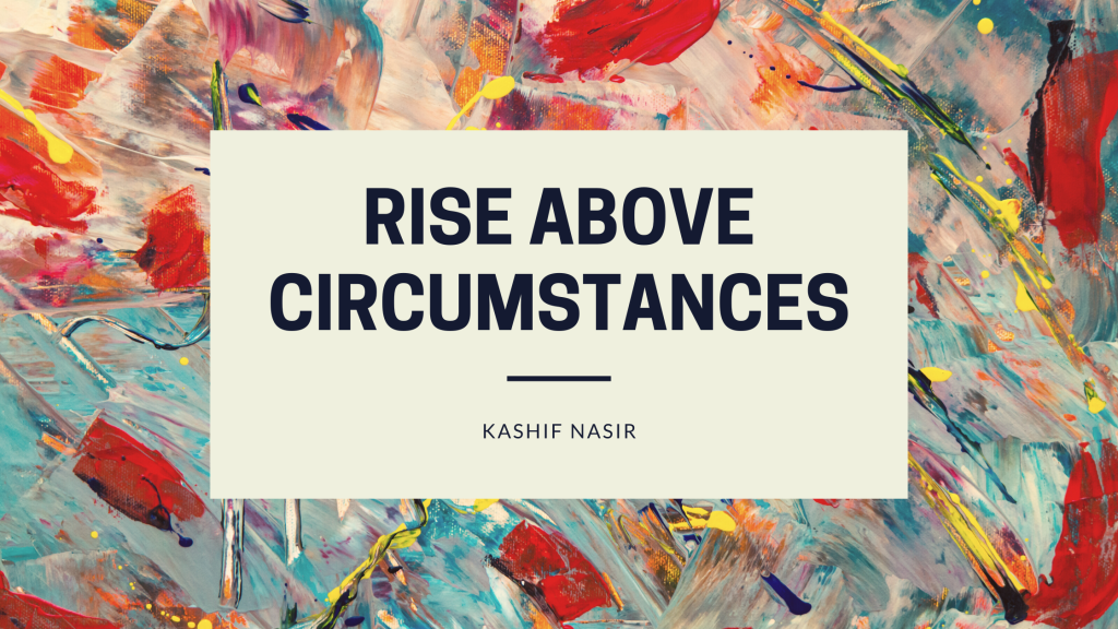 Rise above circumstances